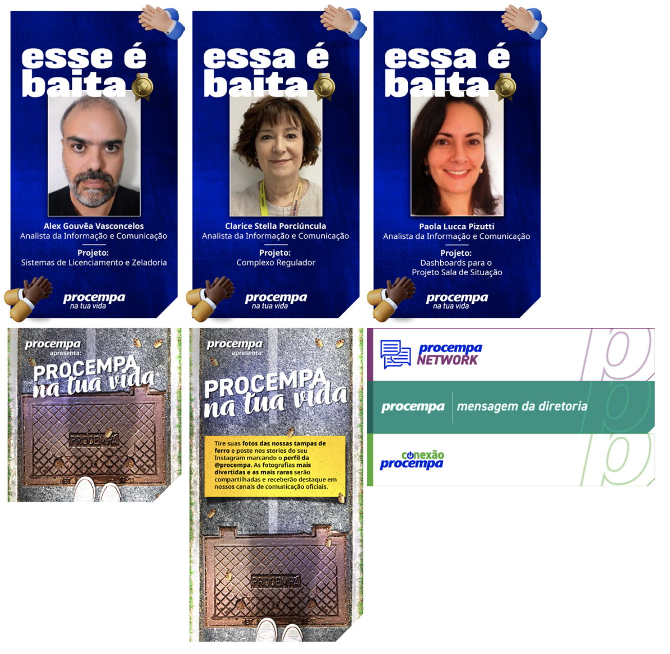 Painel com seis exemplos de peças gráficas para comunicação interna e redes sociais da Procempa. Na fileira superior, três cards verticais com fundo azul da série de reconhecimento 'esse é baita' ou 'essa é baita'. Cada card exibe a foto de um colaborador no centro, acompanhada de seu nome, o cargo de 'Analista da Informação e Comunicação' e o projeto em que atua. Há ícones de mãos batendo palmas e uma medalha dourada. Na fileira inferior à esquerda, dois cards verticais da campanha 'PROCEMPA na tua vida'. As imagens mostram uma visão de cima de tênis brancos ao lado de uma tampa de ferro no chão com a inscrição 'PROCEMPA'. Uma caixa de texto amarela convida o público a fotografar as tampas e marcar o perfil da empresa no Instagram. Na fileira inferior à direita, três modelos de cabeçalhos horizontais para informativos: 'procempa NETWORK' com letras roxas sobre fundo branco, 'procempa mensagem da diretoria' com letras brancas sobre fundo verde, e 'conexão procempa' com letras coloridas sobre fundo branco.