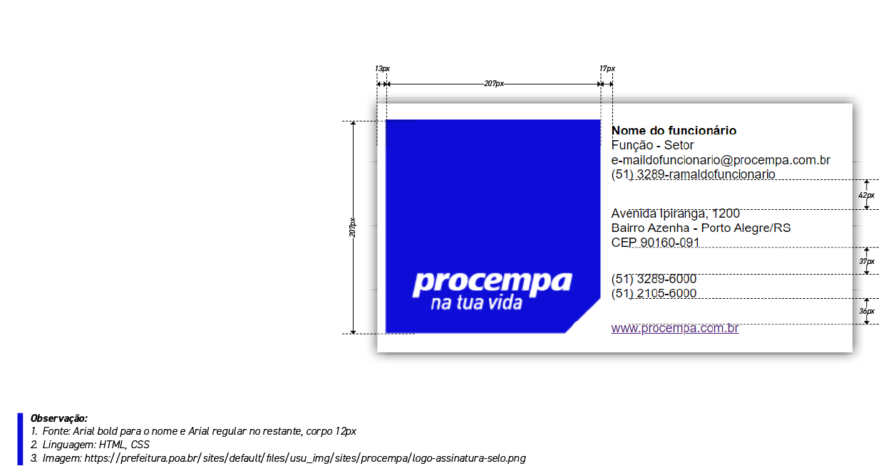 Diagrama técnico do layout da assinatura de e-mail, com altura total de 207px. A composição divide-se em duas partes: 1. À esquerda: Um quadrado sólido na cor Azul Institucional com o canto inferior direito chanfrado. Dentro dele, centralizada na base, está a assinatura 'procempa na tua vida' na cor branca. 2. À direita: Bloco de informações textuais na cor preta (exceto o site em azul e sublinhado). A hierarquia mostra 'Nome do funcionário' em negrito, seguido por Função, Setor, e-mail e telefone direto. Um bloco inferior contém o endereço (Avenida Ipiranga, 1200), telefones gerais e o site. Linhas de cota indicam espaçamentos verticais entre os blocos de texto (42px, 37px e 36px) e margens laterais. A caixa de observações especifica: Fonte Arial bold para nome e Arial regular no restante (corpo 12px), linguagem HTML/CSS e o link oficial da imagem do selo.