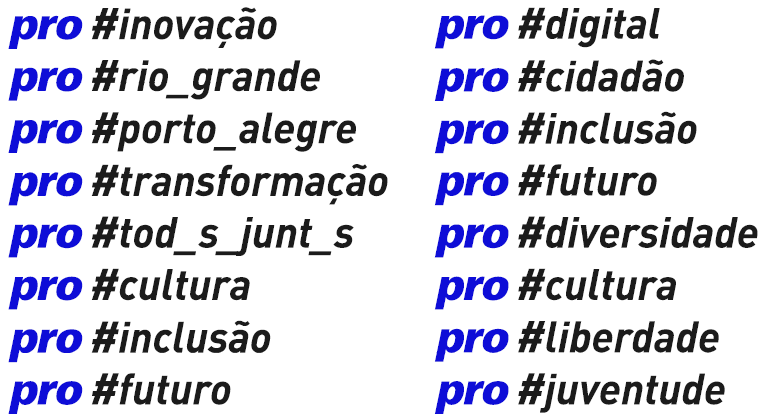 Lista demonstrativa de aplicações do conceito 'Pro#', dividida em duas colunas. Em cada linha, o prefixo 'pro' é apresentado com a tipografia e a cor azul do logotipo, funcionando como a preposição 'pró' (a favor de), seguido por uma hashtag temática em preto. A coluna da esquerda exibe: pro #inovação, pro #rio_grande, pro #porto_alegre, pro #transformação, pro #tod_s_junt_s (utilizando linguagem inclusiva), pro #cultura, pro #inclusão e pro #futuro. A coluna da direita exibe: pro #digital, pro #cidadão, pro #inclusão, pro #futuro, pro #diversidade, pro #cultura, pro #liberdade e pro #juventude.